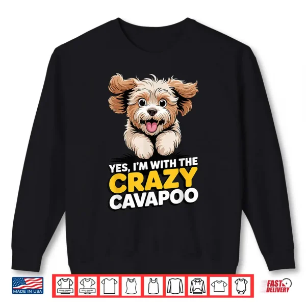 Sweatshirt Cavalier Poodle Mix Breed Dog Yes Im with The Crazy Cavapoo Shirt