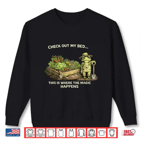 Sweatshirt Check Out My Bed This Where The Magic Happens Frog Gardener Shirt