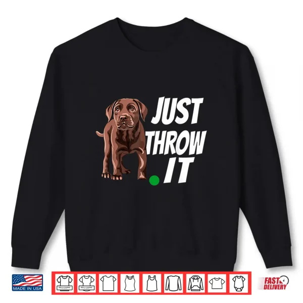 Sweatshirt Chocolate Labrador Retriever Just Throw It Lab Dog Shirt