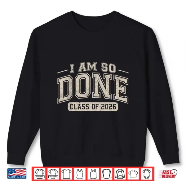 Sweatshirt Class Of 2026 I Am So Done Graduation Shirt