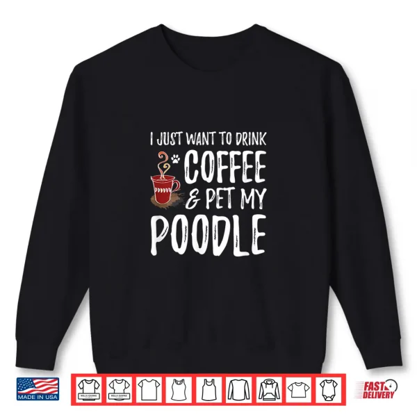 Sweatshirt Coffee and Poodle Shirt for Poodle Dog Mom