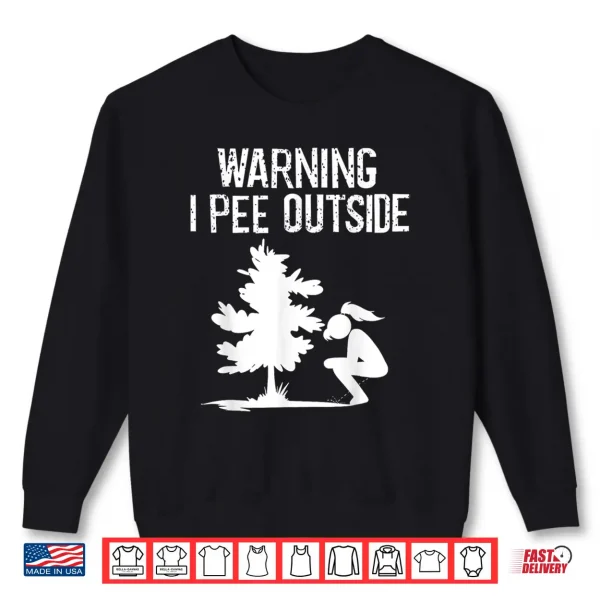 Sweatshirt Cool Warning I Pee Outside Funny Girl Peeing Camping Gift Shirt
