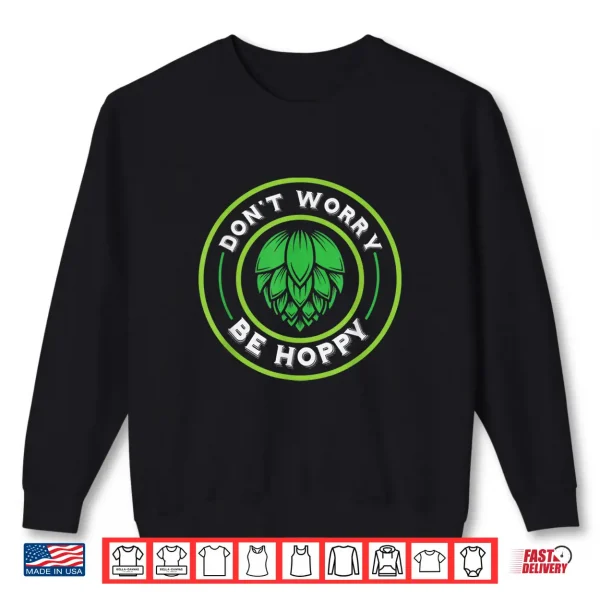 Sweatshirt Craft Beer Dont Worry Be Hoppy Shirt