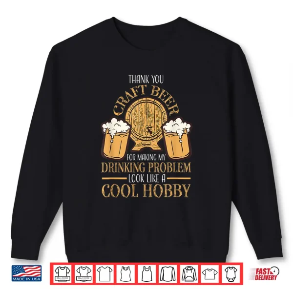 Craft Beer Making Drinking Problem Look Like A Cool Hobby Shirt 2 Sweatshirt Craft Beer Making Drinking Problem Look Like A Cool Hobby Shirt