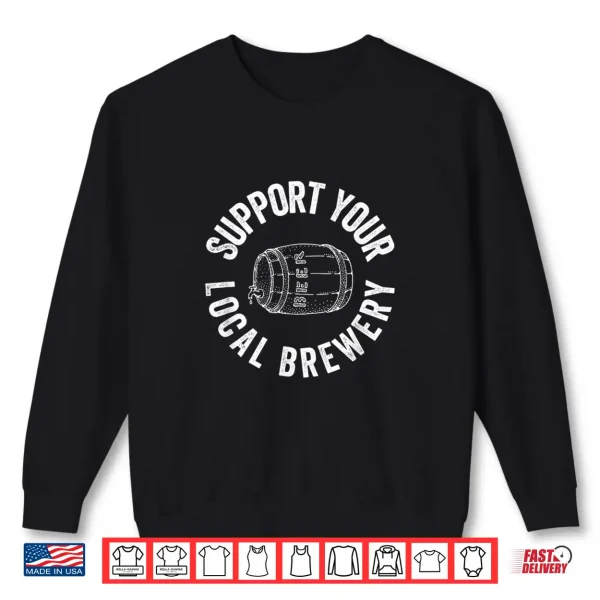 Sweatshirt Craft Beer Support Your Local Brewery Brewer Beer Lover Gift Shirt