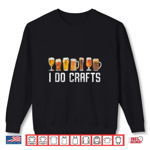 Craft Beer Vintage I Do Crafts Home Brew Art Men Women Shirt 2 Sweatshirt Craft Beer Vintage I Do Crafts Home Brew Art men women Shirt