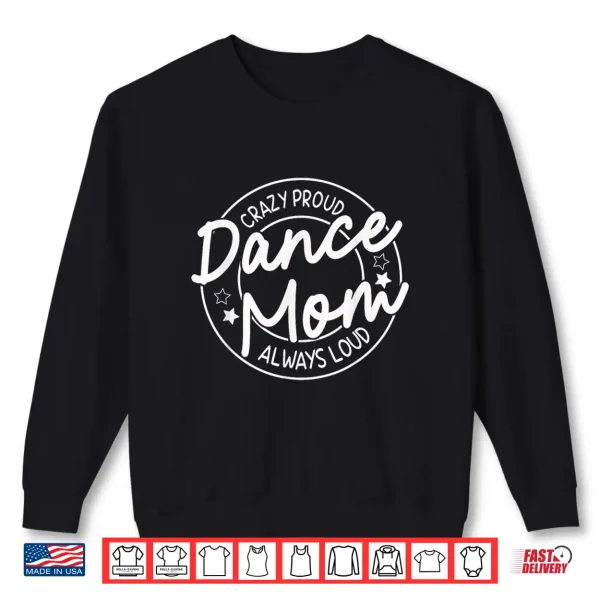 Sweatshirt Crazy Proud Dance Mom Always Loud Dancing Mothers Day Shirt