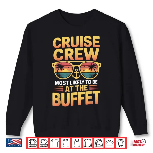 Sweatshirt Cruise Crew Most Likely to Be at the Buffet Family Cruise Shirt