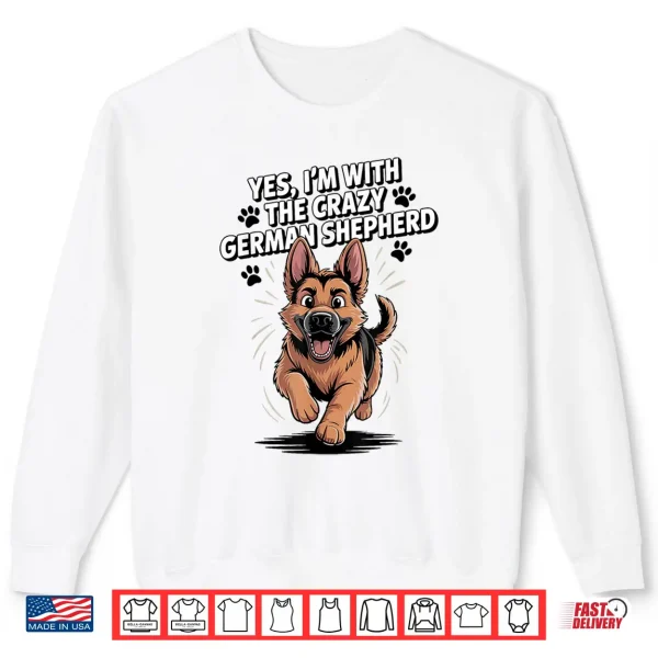 Sweatshirt Cute Alsatian GSD Dog Yes Im with The Crazy German Shepherd Shirt