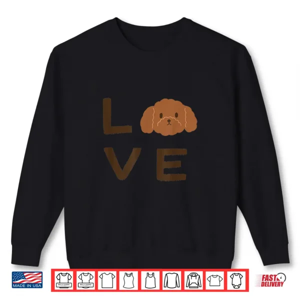 Sweatshirt Cute Brown Chocolate Poodle Puppy Dog LOVE Graphic Shirt