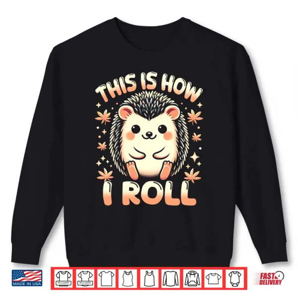 Sweatshirt Cute Hedgehog Shirt This is How I Roll Hedgehog Lover Performance Shirt