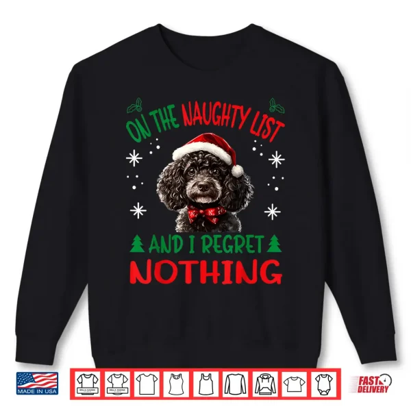 Sweatshirt Cute Poodle dog Dog Christmas On The Naughty List and I Shirt