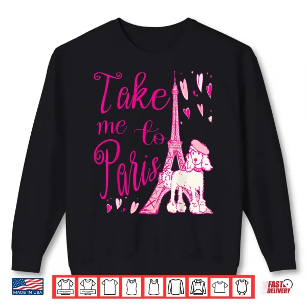Sweatshirt Cute Take Me to Paris Eiffel Tower French Poodle Hearts Shirt