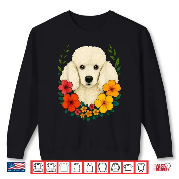 Sweatshirt Cute White Poodle Dog Flowers Floral Pet Owner Spring Summer Men Women Kids Shirt