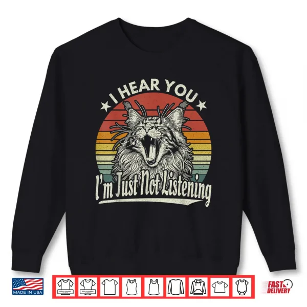 Sweatshirt Cute Yawn Maine Coon I Hear You Im Just Not Listening Retro Shirt