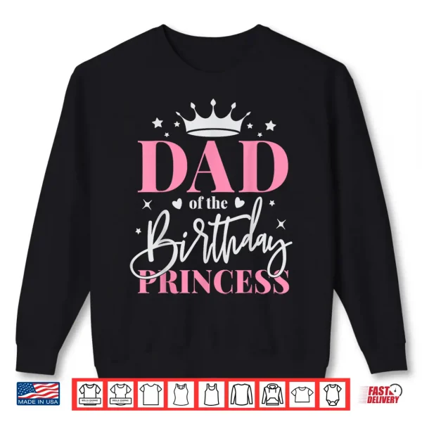 Sweatshirt Dad of The Birthday Girl Daughter Father Bday Princess Shirt
