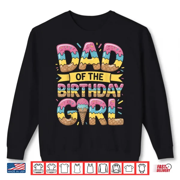 Sweatshirt Dad of The Birthday Girl Ice Cream Drip Daughter Father Bday Shirt