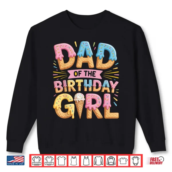 Sweatshirt Dad of The Birthday Girl Ice Cream Drip Daughter Father Shirt