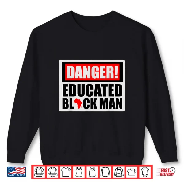 Sweatshirt Danger Educated Black Man Black History BLM Black Pride Shirt