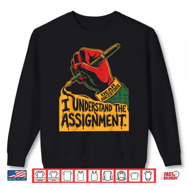 Sweatshirt Dear Ancestors I Understand The Assignment Pro Black Pride Shirt