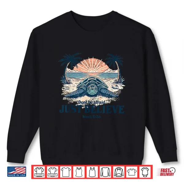 Sweatshirt Dont Be Afraid Just Believe Mark 5 36 Sea Turtle Faith Shirt