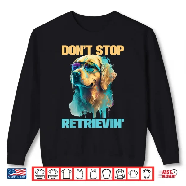 Sweatshirt Dont Stop Retrievin Retro Golden Retriever Dog Lover Shirt