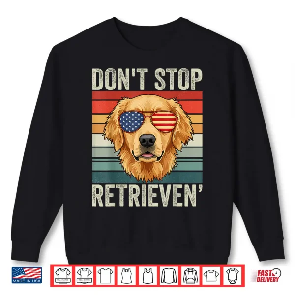 Sweatshirt Dont Stop Retrieving Funny Golden Retriever Owner Shirt