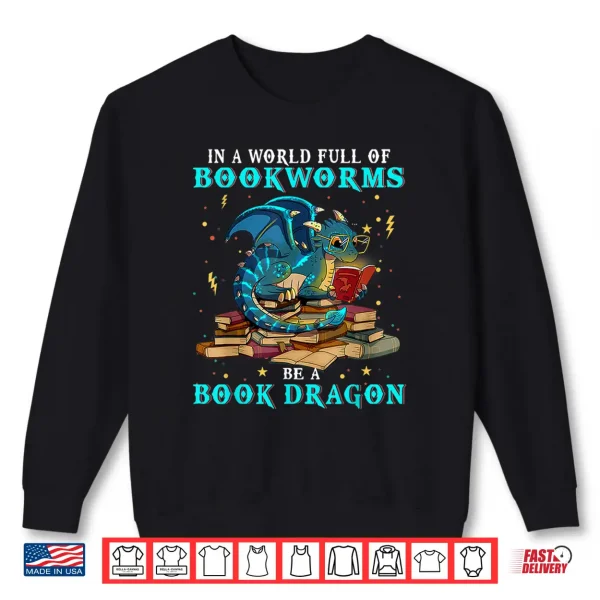 Sweatshirt Dragon Shirt In A World Full of Bookworms Be A Book Dragon Shirt