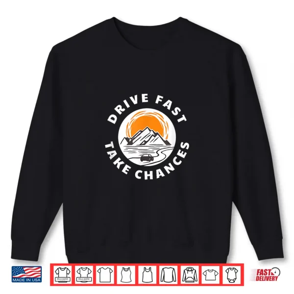 Sweatshirt Drive Fast Take Chances Car Enthusiast Shirt