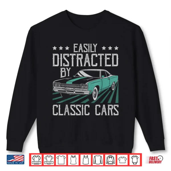 Sweatshirt Easily Distracted By Classic Cars Funny Old Vintage Car Guy Shirt