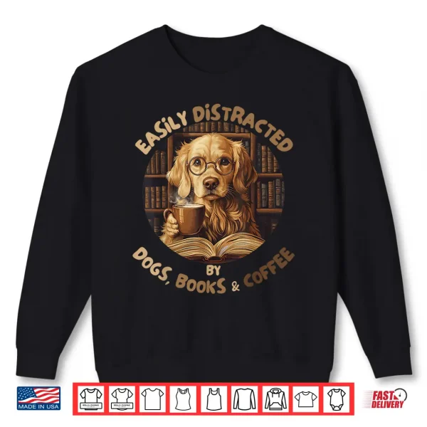 Sweatshirt Easily Distracted By Dogs Books Coffee Librarian Bibliophile Shirt