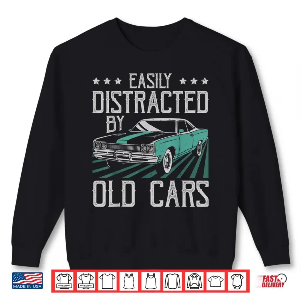 Sweatshirt Easily Distracted By Old Cars Funny Vintage Classic Car Guy Shirt