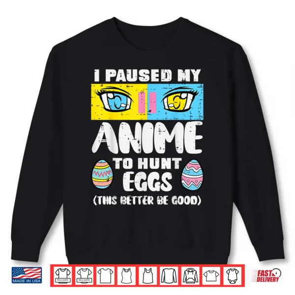 Sweatshirt Easter Paused My Anime To Hunt Eggs Otaku Men Women Kids Shirt