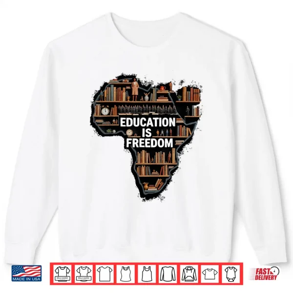 Sweatshirt Education Is Freedom Black History Month African Pride Shirt