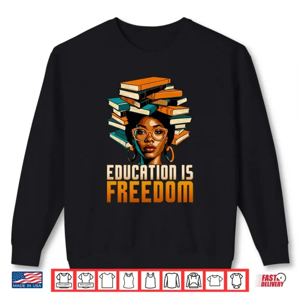 Sweatshirt Education Is Freedom Black History Month BHM Teacher Women Shirt