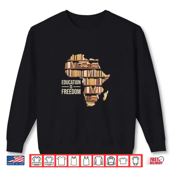Sweatshirt Education Is Freedom Black History Month Teacher Black Pride Shirt