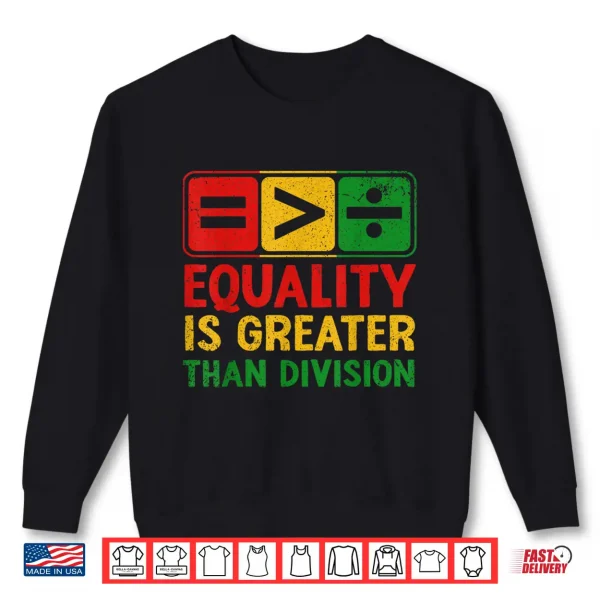 Sweatshirt Equality is Greater Than Division Black History Juneteenth Shirt