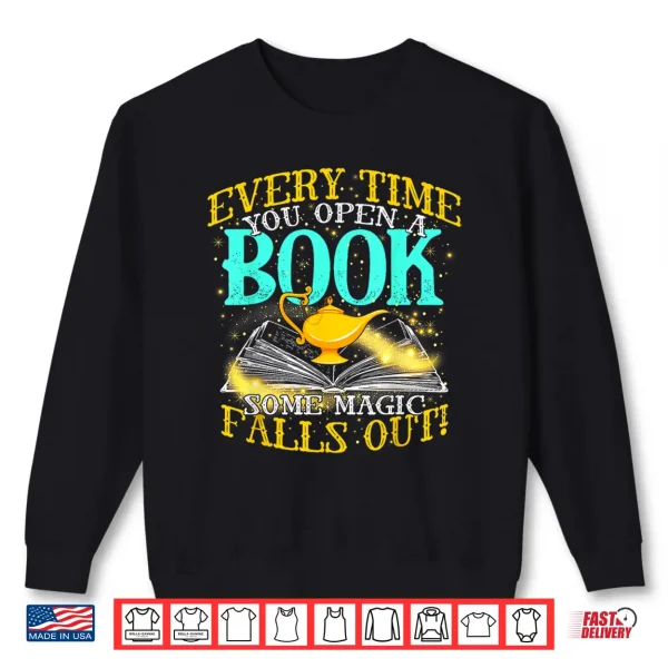 Sweatshirt Every Time You Open A Book Some Magic Falls Out Bookworm Shirt