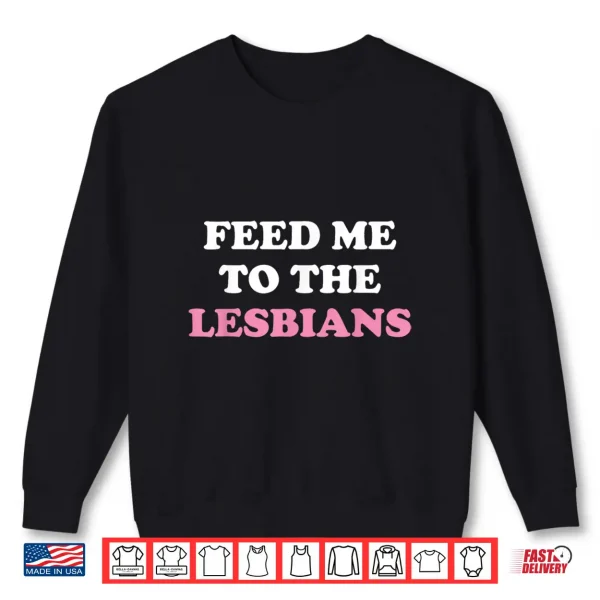 Sweatshirt Feed Me To The Lesbians Funny LGBT Lesbian Shirt