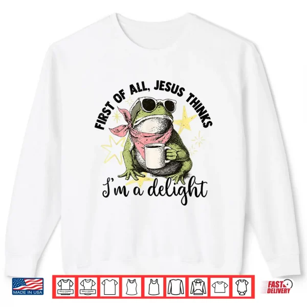 Sweatshirt First of All Jesus Thinks Im A Delight Flog Frog Shirt