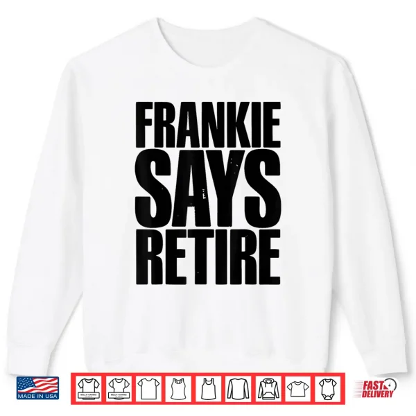 Sweatshirt Frankie Says Retire Funny Retirement Sarcastic Quote Shirt