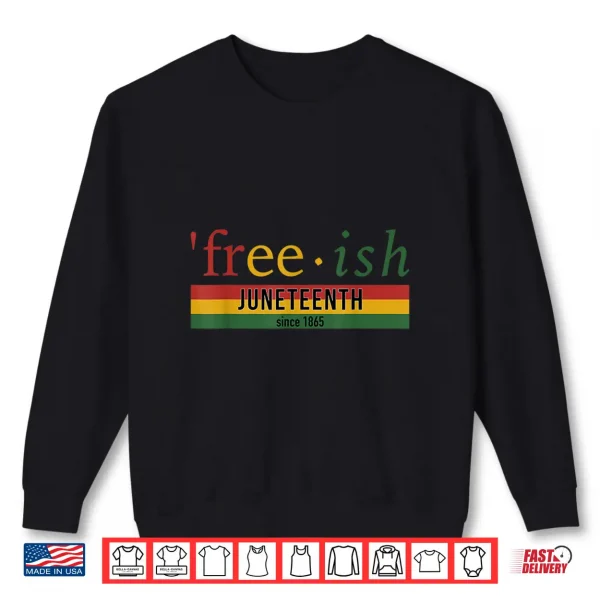 Sweatshirt Free ish since 1865 with pan african flag for Juneteenth Shirt