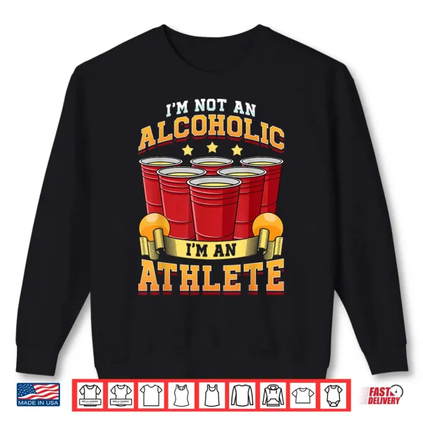 Sweatshirt Funny Beer Pong Champion Im Not An Alcoholic Im An Athlete Shirt