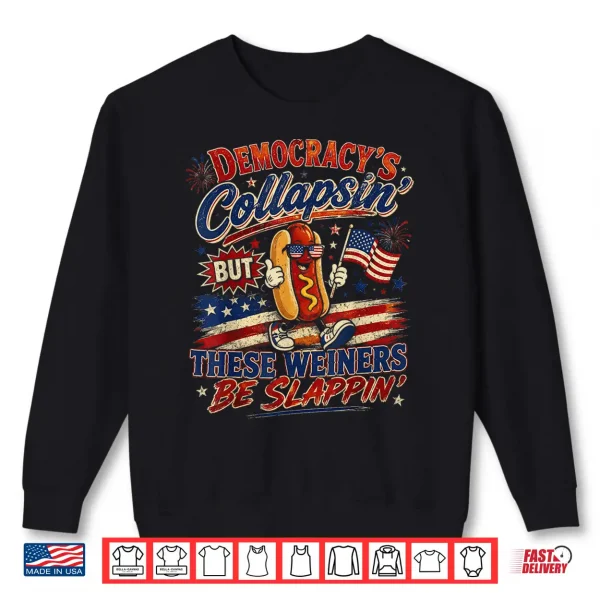 Sweatshirt Funny Democracy is Collapsin But These Weiners Be Slappin Shirt