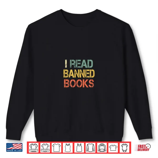 Sweatshirt Funny I Read Banned Books Bookworms Love Reading Books Shirt