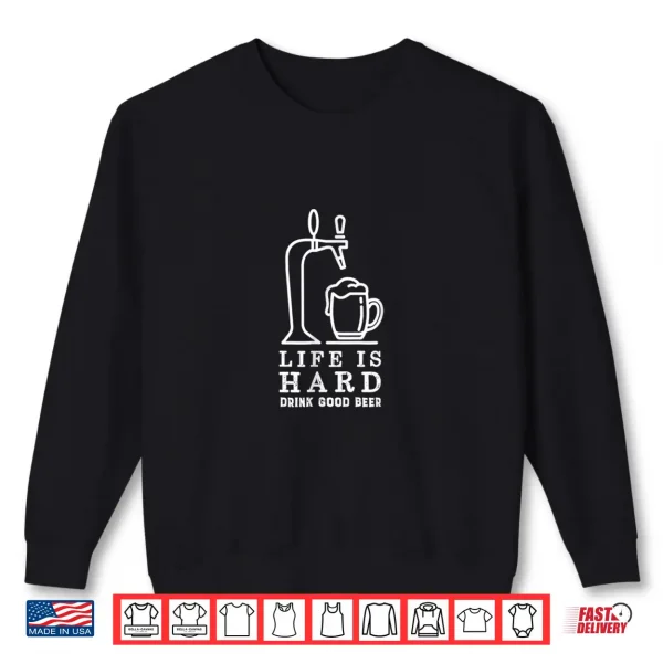 Sweatshirt Funny Life is Hard Drink Good Beer Craft Beer Lover Shirt