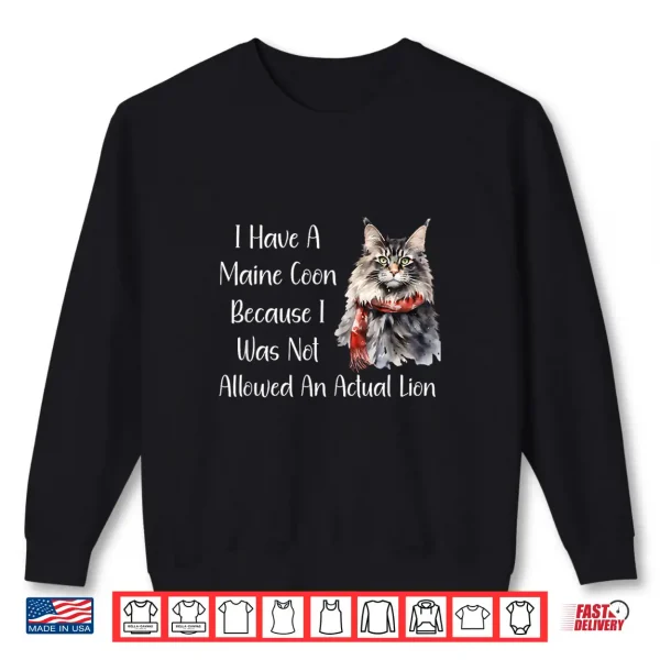 Sweatshirt Funny Maine Coon Cat Because I Wasnt Allowed A Lion Shirt Shirt