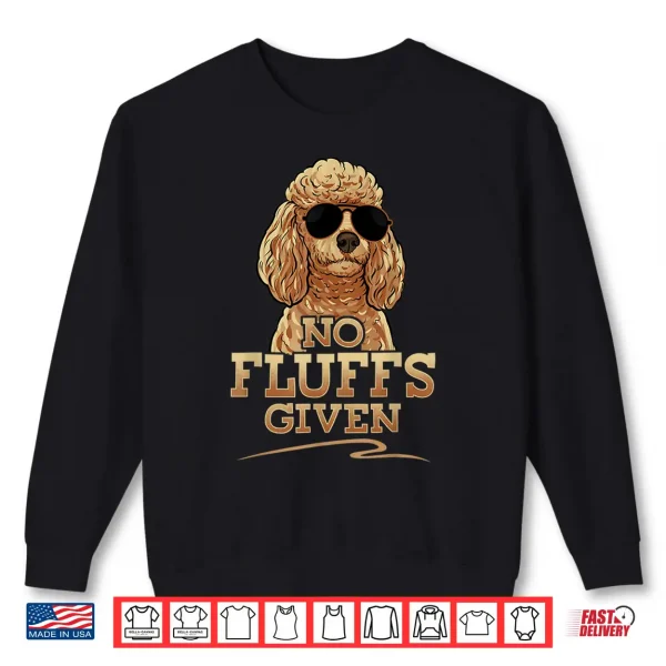 Sweatshirt Funny No Fluffs Given Standard Toy Poodle Tee