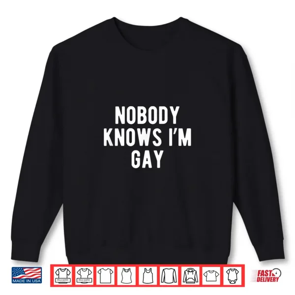 Sweatshirt Funny Nobody Knows Im Gay LGBTQ Pride Coming Out Shirt