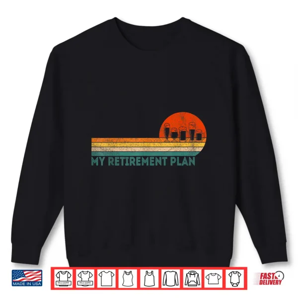 Sweatshirt Funny Retired Retirement Plan Home Brewing Crafts Beer Shirt
